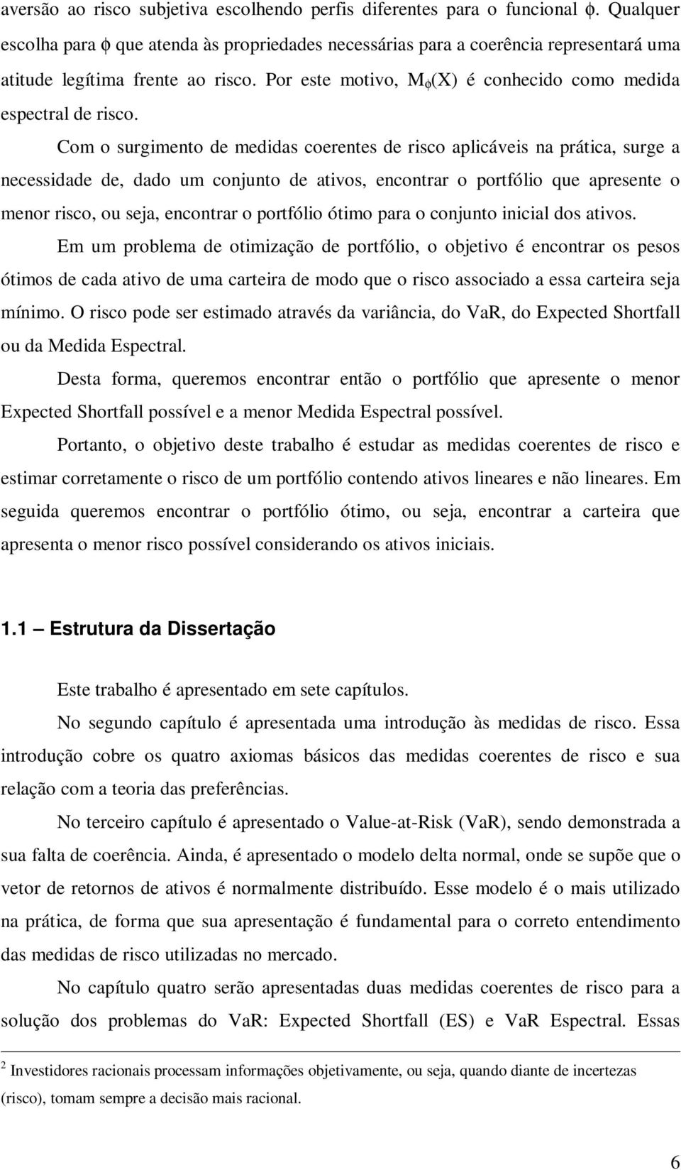 Com o surgimento de medidas coerentes de risco aplicáveis na prática, surge a necessidade de, dado um conjunto de ativos, encontrar o portfólio que apresente o menor risco, ou seja, encontrar o