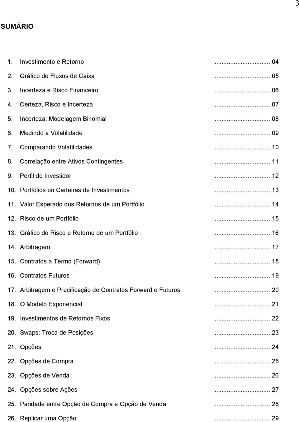 Valor Esperado dos Retornos de um Portfólio... 14 12. Risco de um Portfólio... 15 13. Gráfico do Risco e Retorno de um Portfólio... 16 14. Arbitragem... 17 15. Contratos a Termo (Forward)... 18 16.