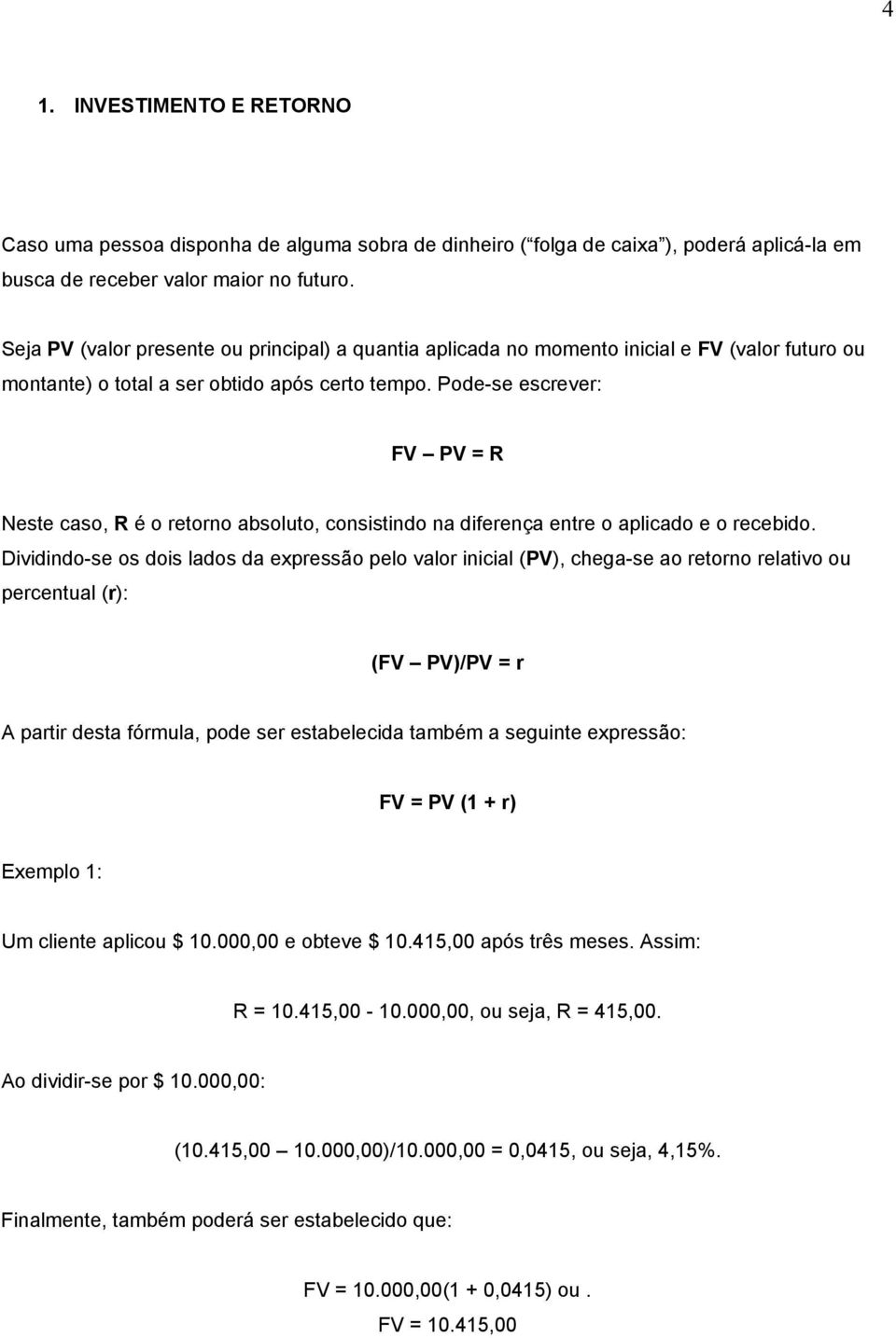 Pode-se escrever: FV PV = R Neste caso, R é o retorno absoluto, consistindo na diferença entre o aplicado e o recebido.