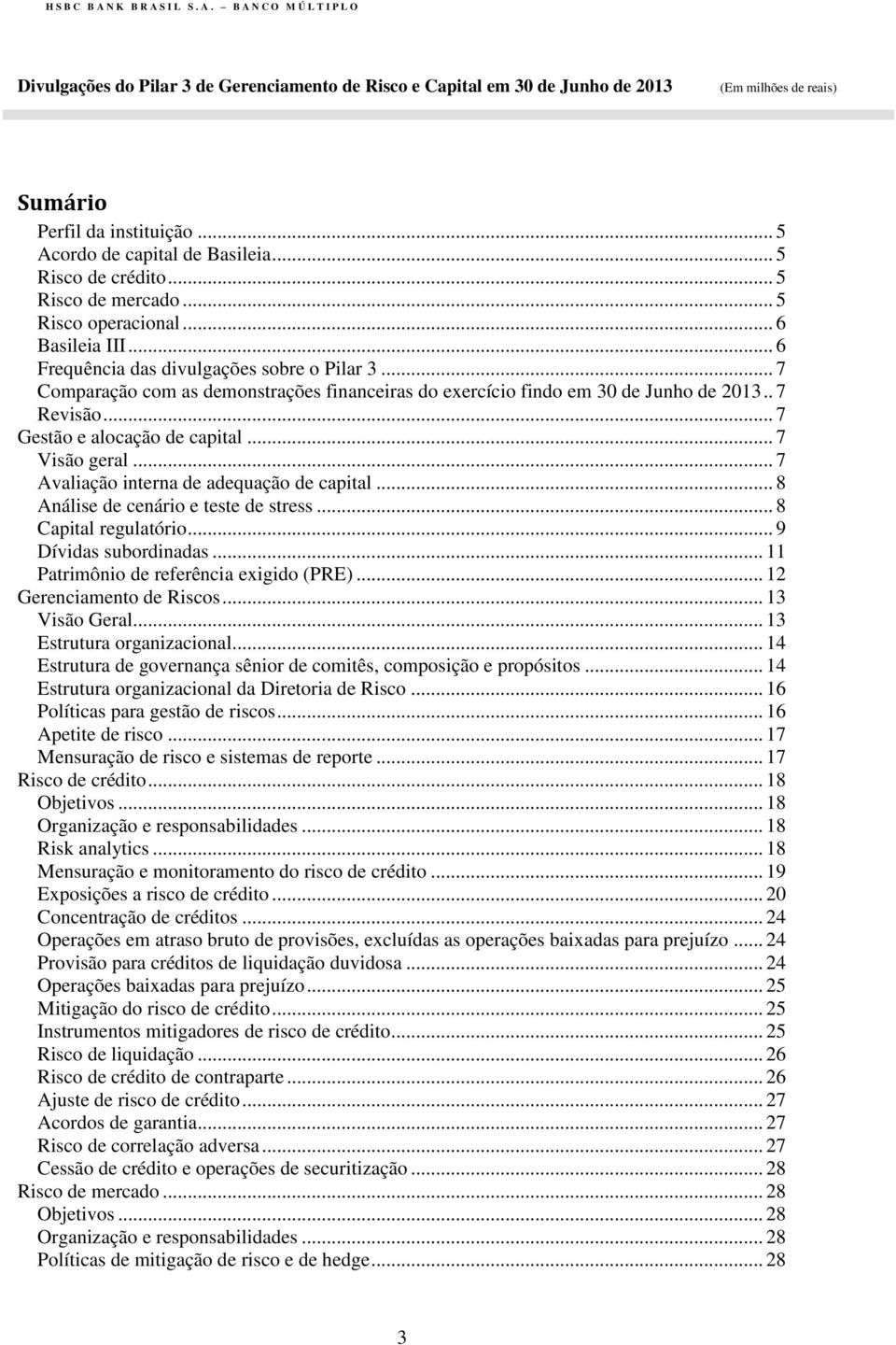 .. 8 Análise de cenário e teste de stress... 8 Capital regulatório... 9 Dívidas subordinadas... 11 Patrimônio de referência exigido (PRE)... 12 Gerenciamento de Riscos... 13 Visão Geral.