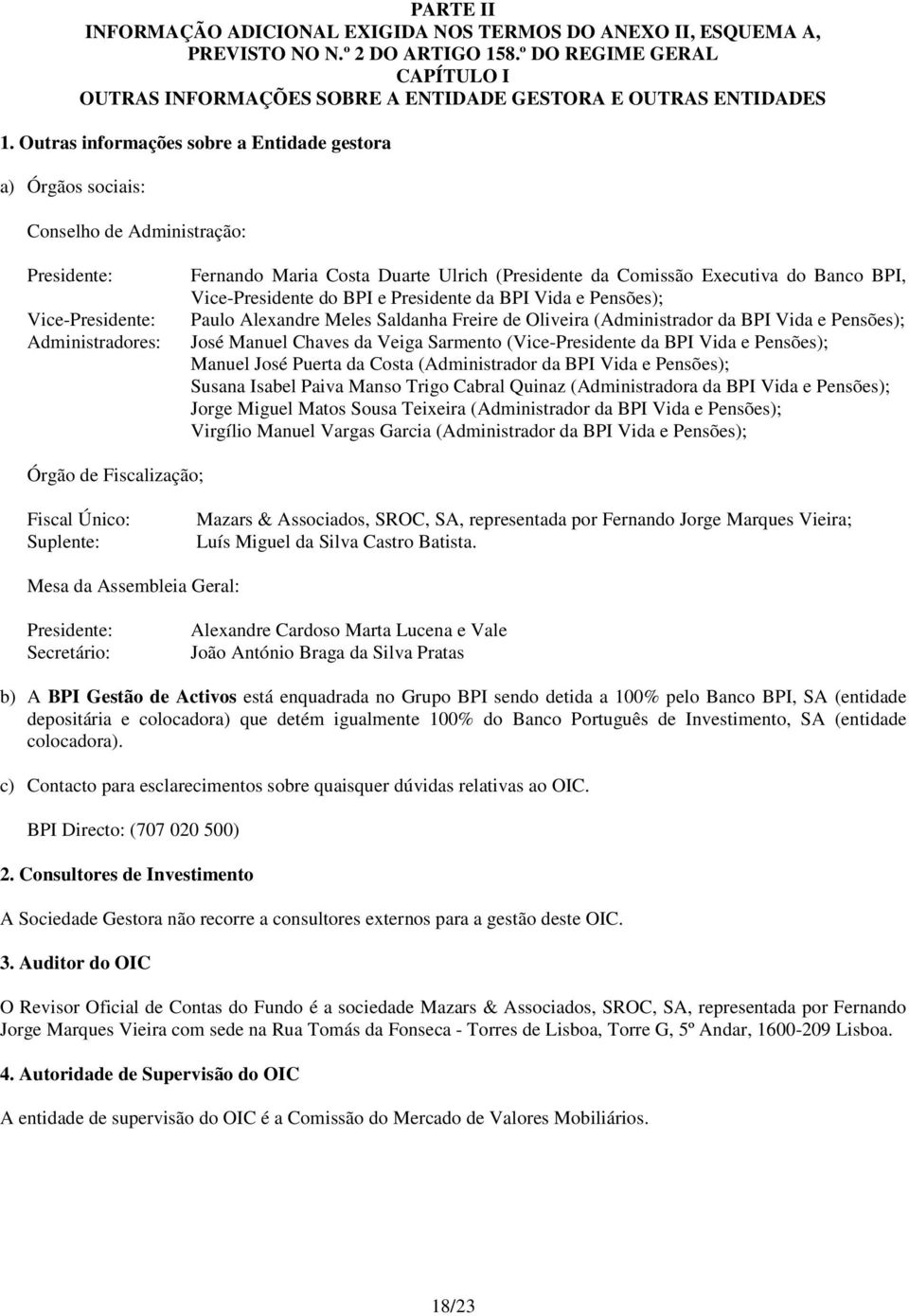 Executiva do Banco BPI, Vice-Presidente do BPI e Presidente da BPI Vida e Pensões); Paulo Alexandre Meles Saldanha Freire de Oliveira (Administrador da BPI Vida e Pensões); José Manuel Chaves da