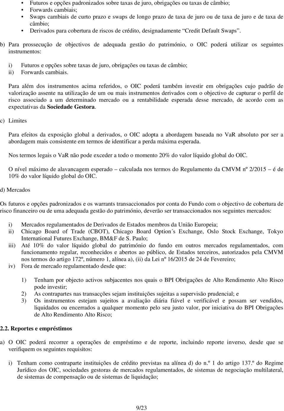 b) Para prossecução de objectivos de adequada gestão do património, o OIC poderá utilizar os seguintes instrumentos: i) Futuros e opções sobre taxas de juro, obrigações ou taxas de câmbio; ii)