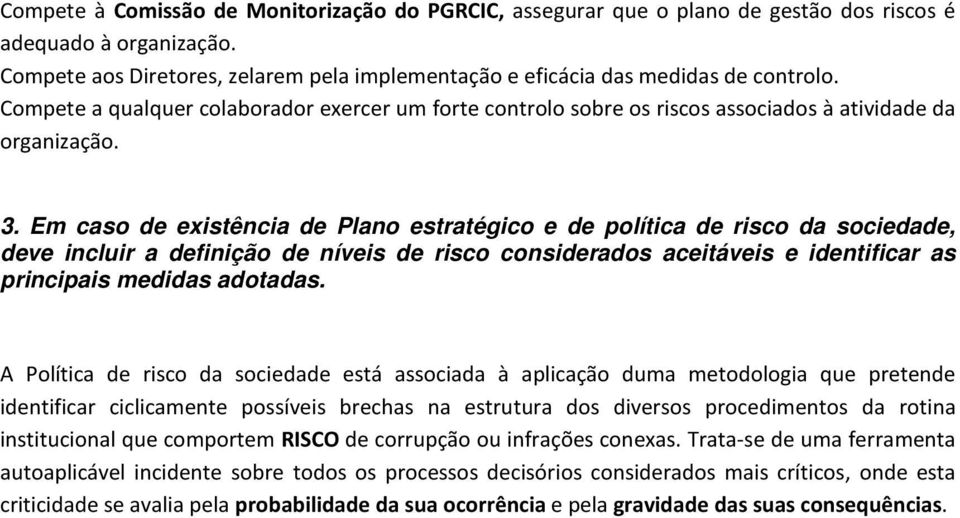 Em caso de existência de Plano estratégico e de política de risco da sociedade, deve incluir a definição de níveis de risco considerados aceitáveis e identificar as principais medidas adotadas.