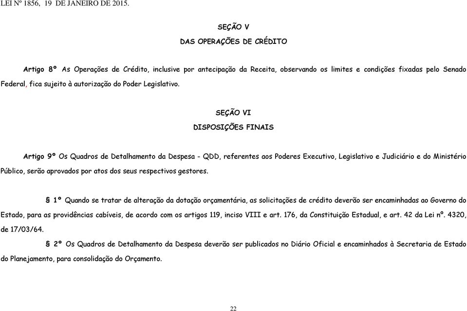 SEÇÃO VI DISPOSIÇÕES FINAIS Artigo 9º Os Quadros de Detalhamento da Despesa - QDD, referentes aos Poderes Executivo, Legislativo e Judiciário e do Ministério Público, serão aprovados por atos dos