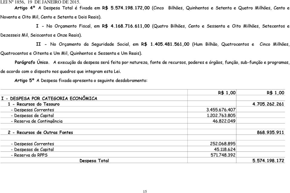 405.481.561,00 (Hum Bilhão, Quatrocentos e Cinco Milhões, Quatrocentos e Oitenta e Um Mil, Quinhentos e Sessenta e Um Reais). Parágrafo Único.