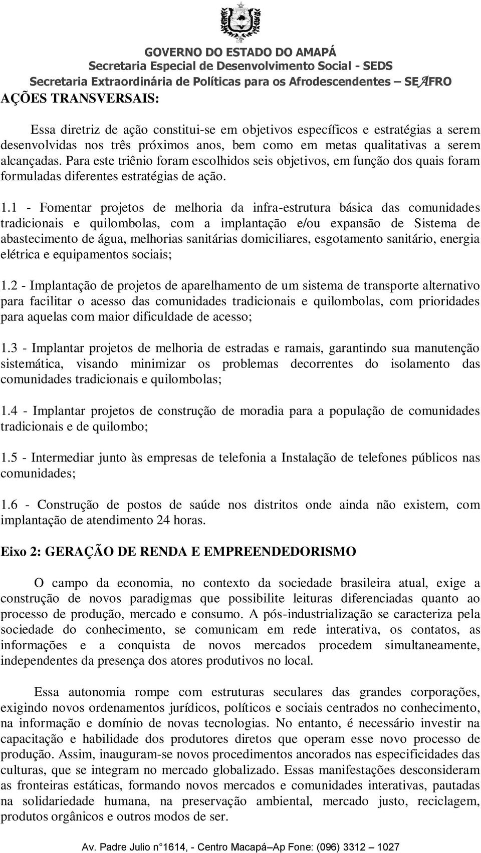 1 - Fomentar projetos de melhoria da infra-estrutura básica das comunidades tradicionais e quilombolas, com a implantação e/ou expansão de Sistema de abastecimento de água, melhorias sanitárias