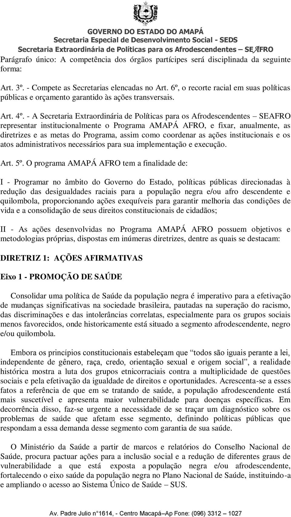 - A representar institucionalmente o Programa AMAPÁ AFRO, e fixar, anualmente, as diretrizes e as metas do Programa, assim como coordenar as ações institucionais e os atos administrativos necessários