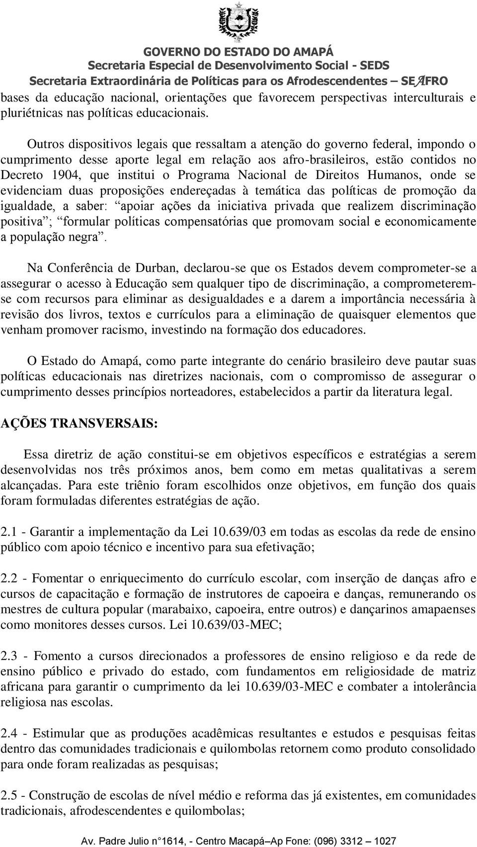 Programa Nacional de Direitos Humanos, onde se evidenciam duas proposições endereçadas à temática das políticas de promoção da igualdade, a saber: apoiar ações da iniciativa privada que realizem