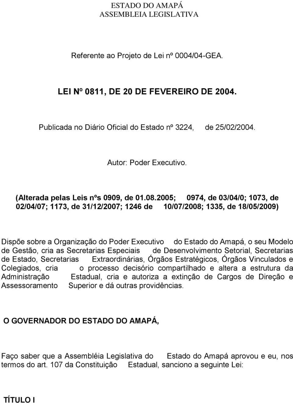 2005; 0974, de 03/04/0; 1073, de 02/04/07; 1173, de 31/12/2007; 1246 de 10/07/2008; 1335, de 18/05/2009) Dispõe sobre a Organização do Poder Executivo do Estado do Amapá, o seu Modelo de Gestão, cria