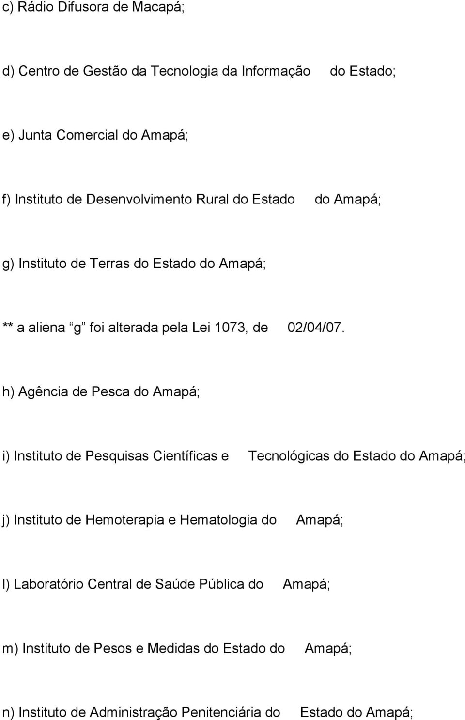 h) Agência de Pesca do Amapá; i) Instituto de Pesquisas Científicas e Tecnológicas do Estado do Amapá; j) Instituto de Hemoterapia e Hematologia do