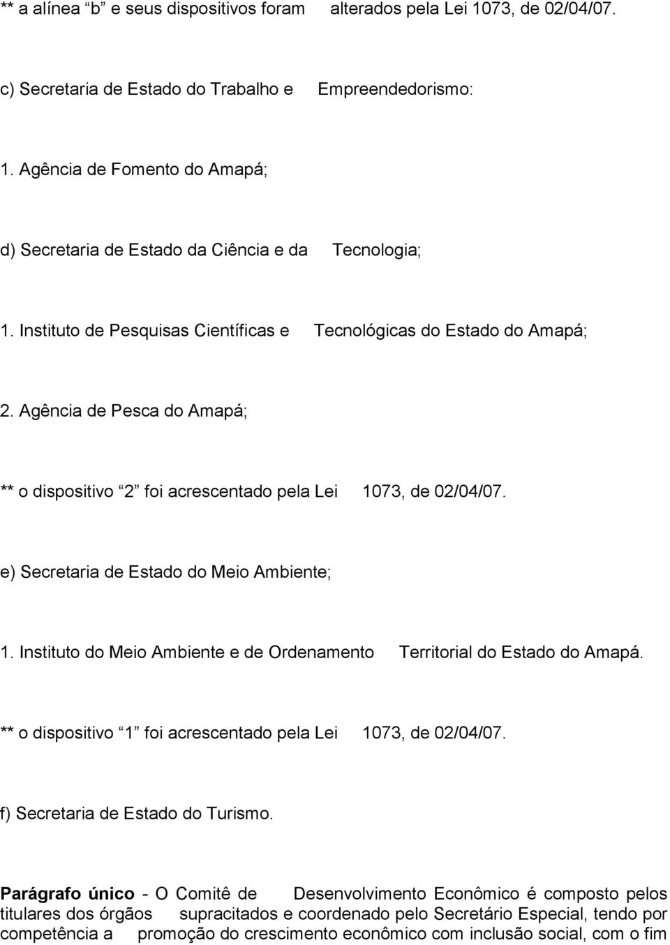 Agência de Pesca do Amapá; ** o dispositivo 2 foi acrescentado pela Lei 1073, de 02/04/07. e) Secretaria de Estado do Meio Ambiente; 1.