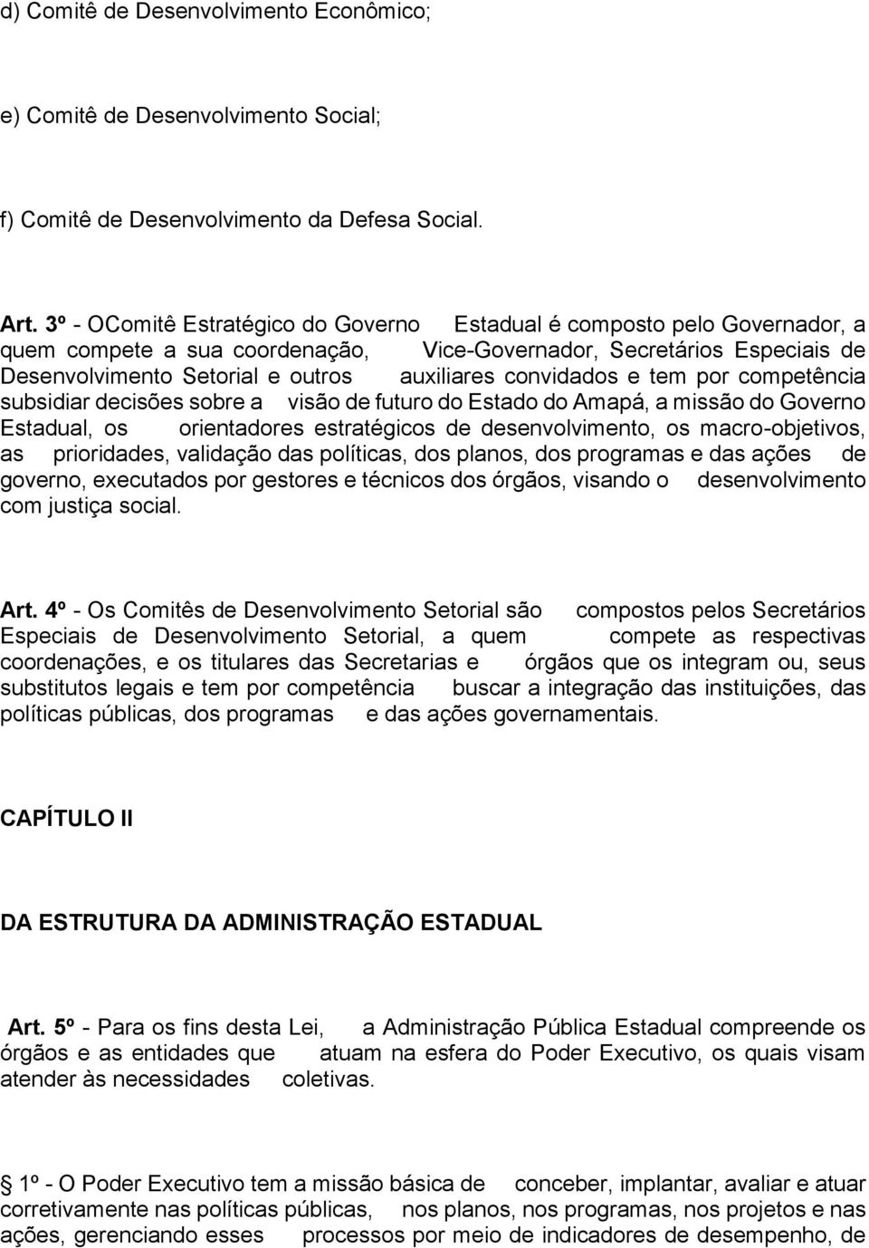 convidados e tem por competência subsidiar decisões sobre a visão de futuro do Estado do Amapá, a missão do Governo Estadual, os orientadores estratégicos de desenvolvimento, os macro-objetivos, as