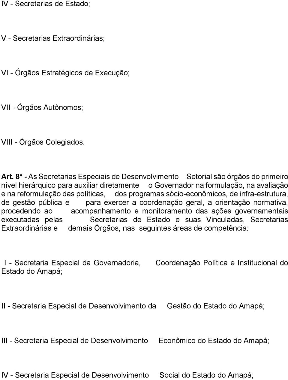 dos programas sócio-econômicos, de infra-estrutura, de gestão pública e para exercer a coordenação geral, a orientação normativa, procedendo ao acompanhamento e monitoramento das ações governamentais