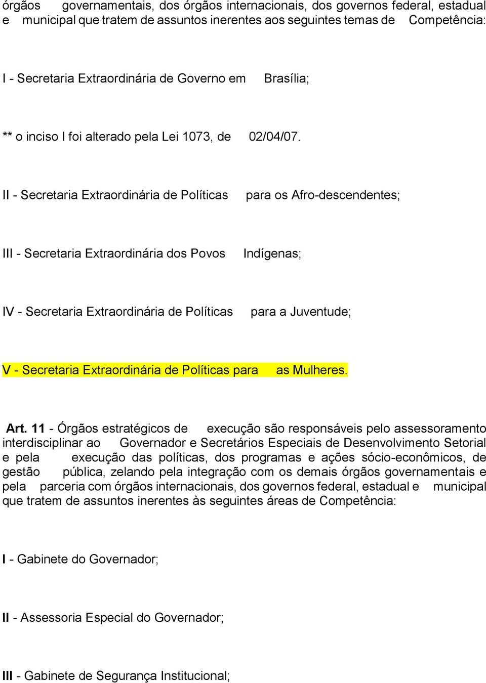 II - Secretaria Extraordinária de Políticas para os Afro-descendentes; III - Secretaria Extraordinária dos Povos Indígenas; IV - Secretaria Extraordinária de Políticas para a Juventude; V -