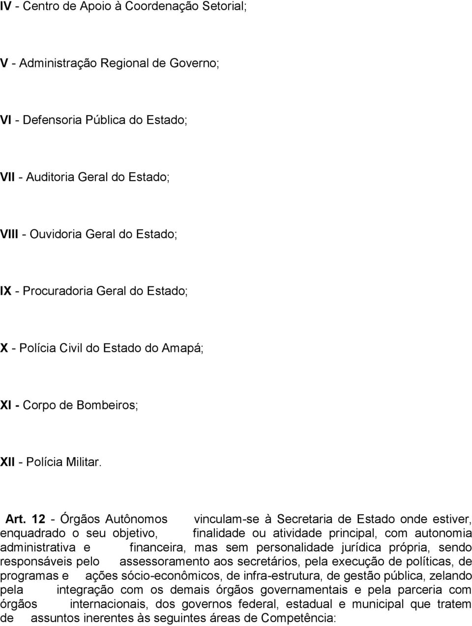 12 - Órgãos Autônomos vinculam-se à Secretaria de Estado onde estiver, enquadrado o seu objetivo, finalidade ou atividade principal, com autonomia administrativa e financeira, mas sem personalidade