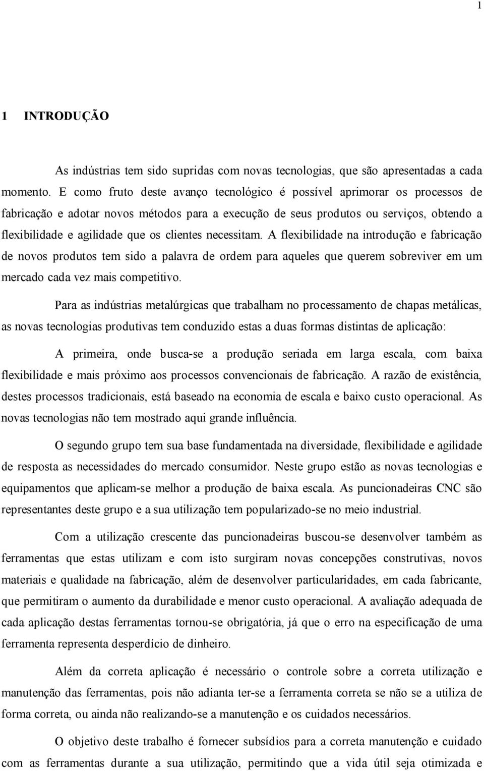 clientes necessitam. A flexibilidade na introdução e fabricação de novos produtos tem sido a palavra de ordem para aqueles que querem sobreviver em um mercado cada vez mais competitivo.