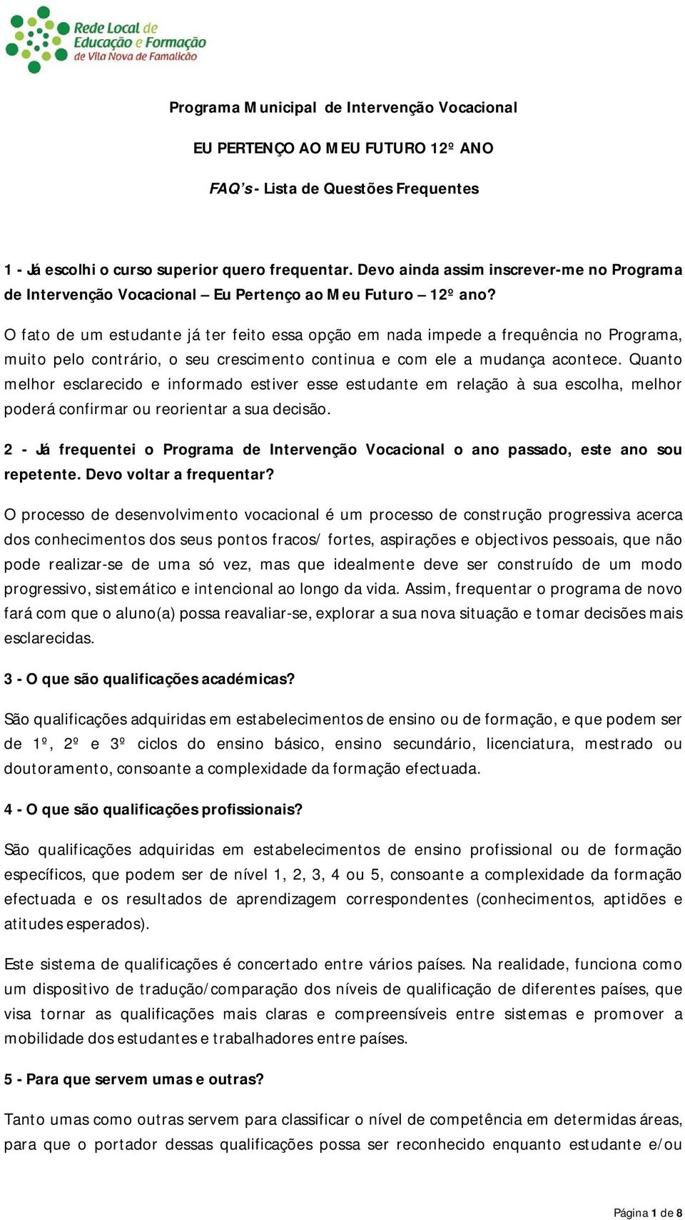 O fato de um estudante já ter feito essa opção em nada impede a frequência no Programa, muito pelo contrário, o seu crescimento continua e com ele a mudança acontece.