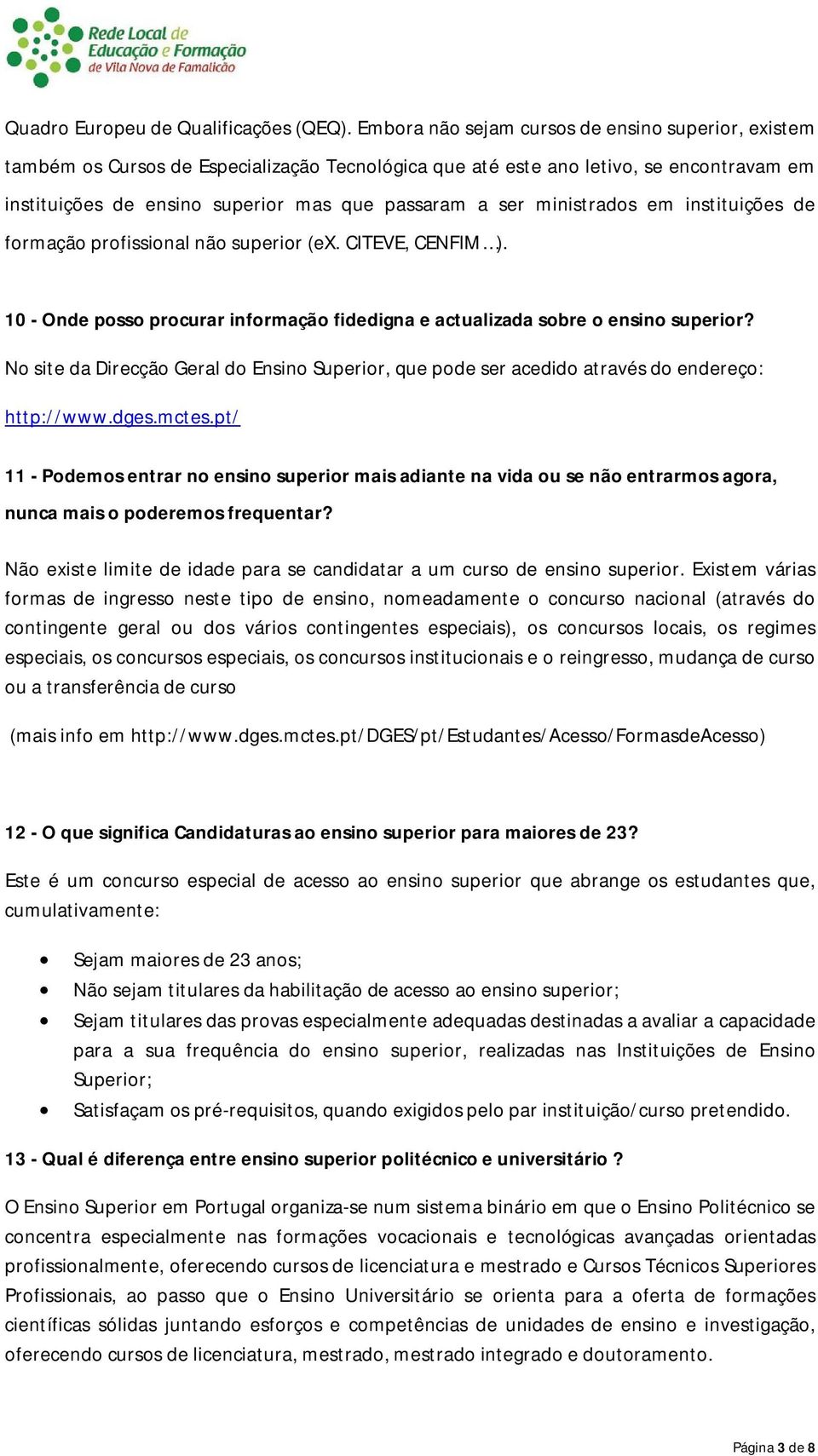 ministrados em instituições de formação profissional não superior (ex. CITEVE, CENFIM ). 10 - Onde posso procurar informação fidedigna e actualizada sobre o ensino superior?