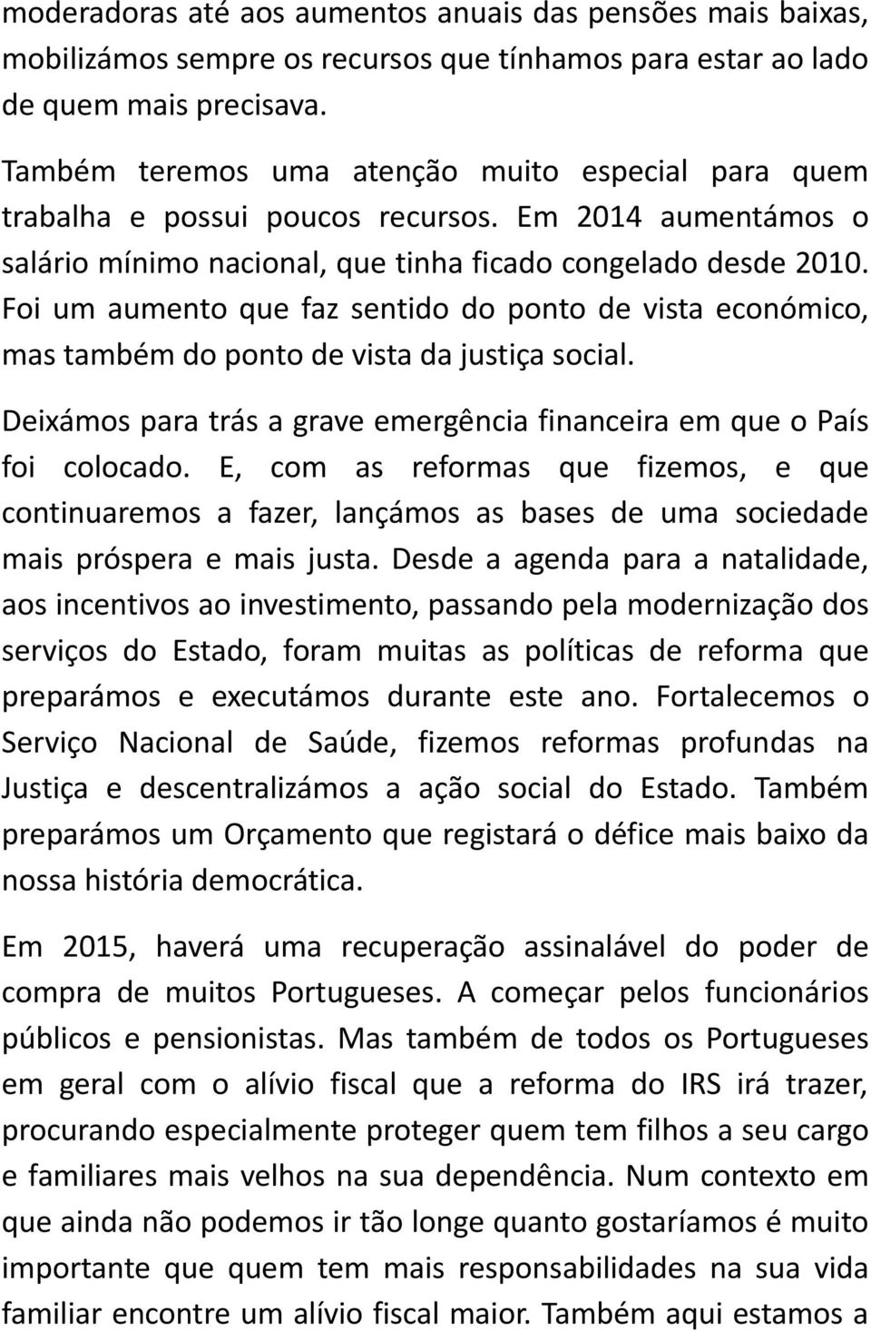 Foi um aumento que faz sentido do ponto de vista económico, mas também do ponto de vista da justiça social. Deixámos para trás a grave emergência financeira em que o País foi colocado.