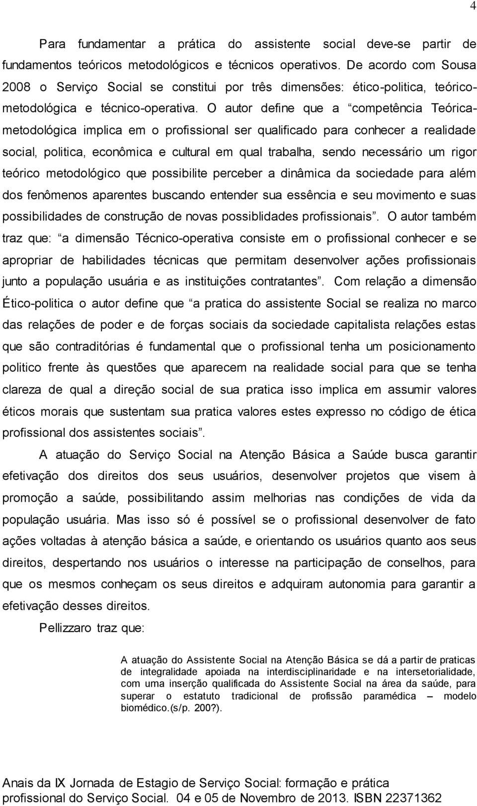 O autor define que a competência Teóricametodológica implica em o profissional ser qualificado para conhecer a realidade social, politica, econômica e cultural em qual trabalha, sendo necessário um