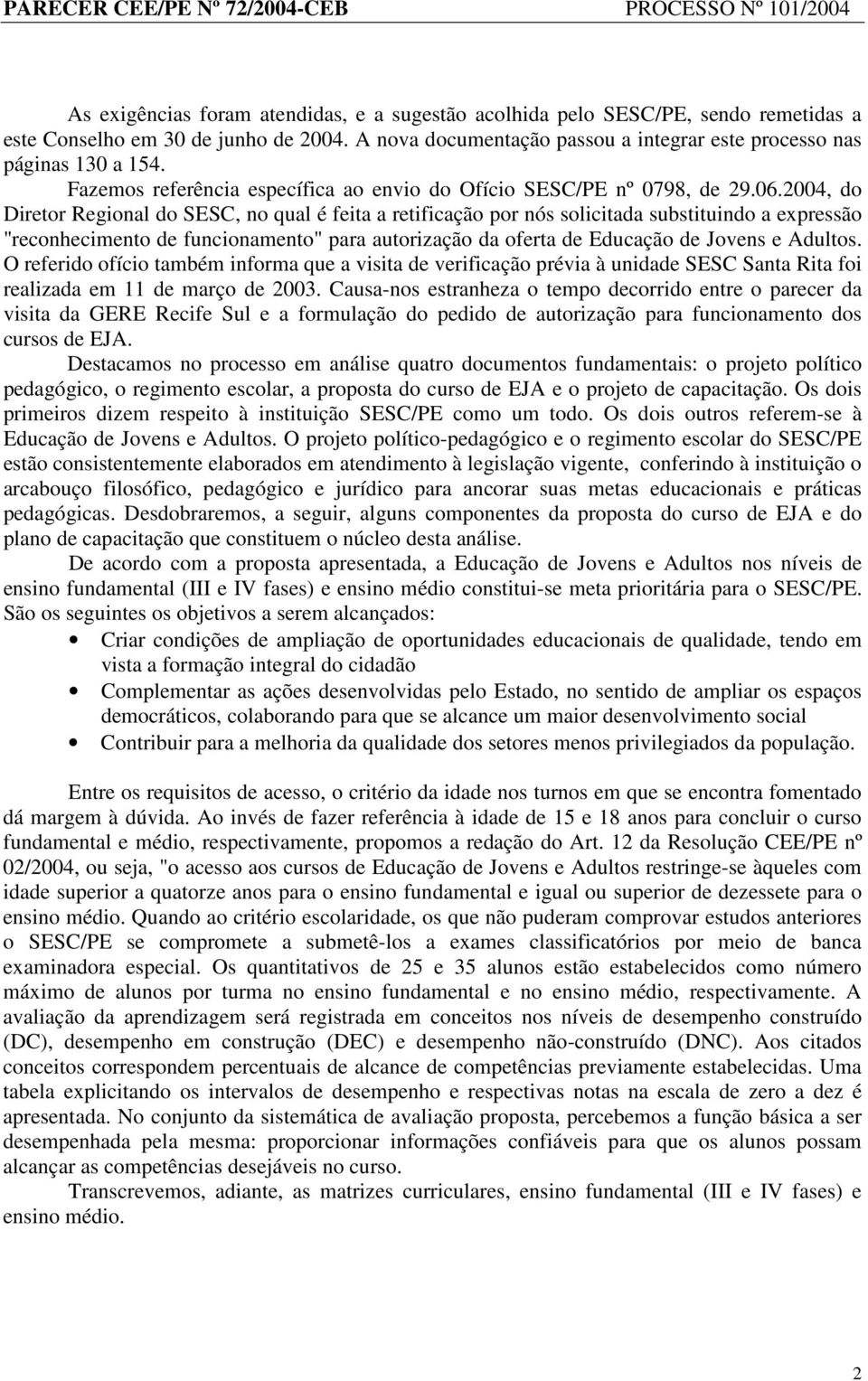 2004, do Diretor Regional do SESC, no qual é feita a retificação por nós solicitada substituindo a expressão "reconhecimento de funcionamento" para autorização da oferta de Educação de Jovens e