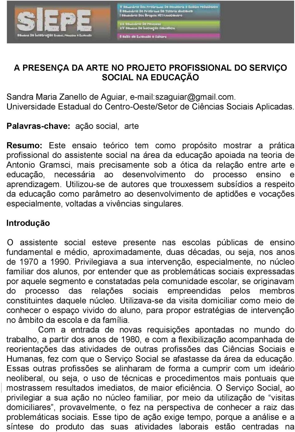 Palavras-chave: ação social, arte Resumo: Este ensaio teórico tem como propósito mostrar a prática profissional do assistente social na área da educação apoiada na teoria de Antonio Gramsci, mais