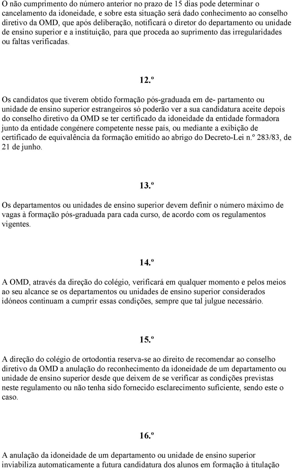 º Os candidatos que tiverem obtido formação pós-graduada em de- partamento ou unidade de ensino superior estrangeiros só poderão ver a sua candidatura aceite depois do conselho diretivo da OMD se ter