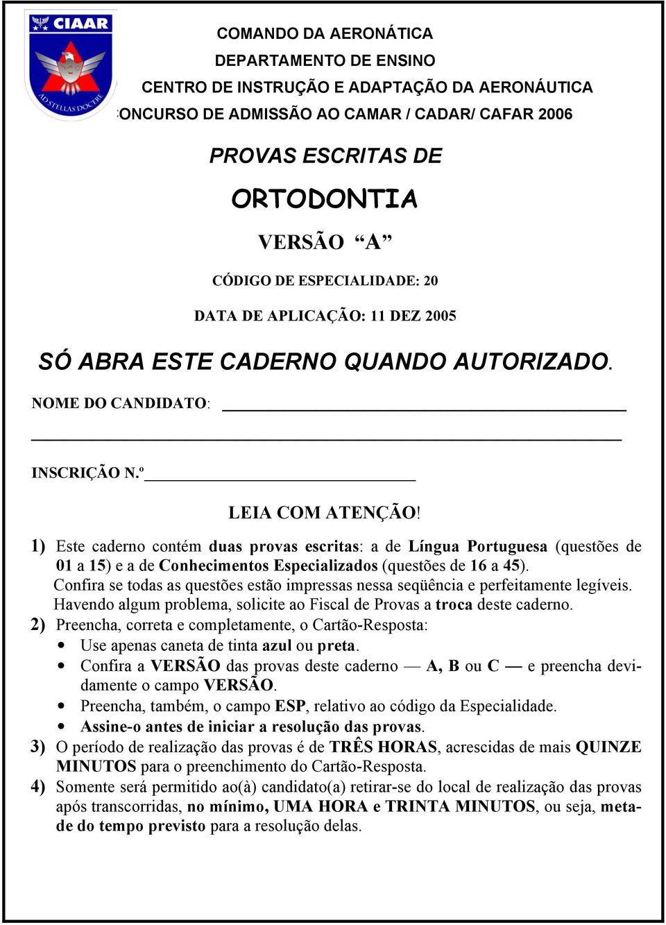 1) Este caderno contém duas provas escritas: a de Língua Portuguesa (questões de 01 a 15) e a de Conhecimentos Especializados (questões de 16 a 45).