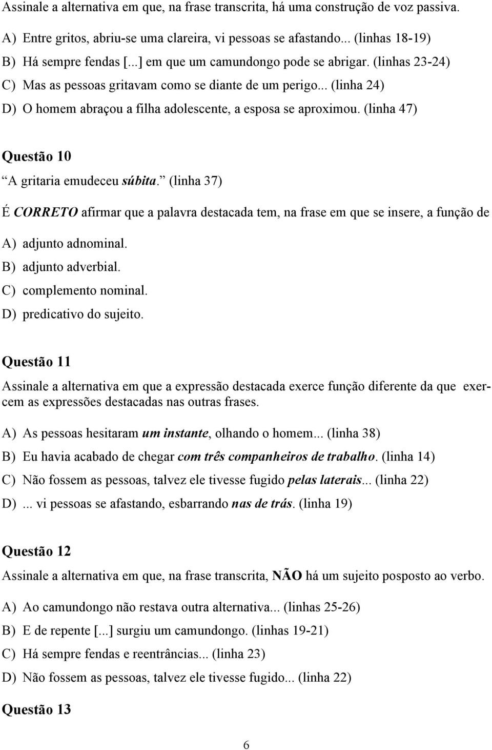 (linha 47) Questão 10 A gritaria emudeceu súbita. (linha 37) É CORRETO afirmar que a palavra destacada tem, na frase em que se insere, a função de A) adjunto adnominal. B) adjunto adverbial.