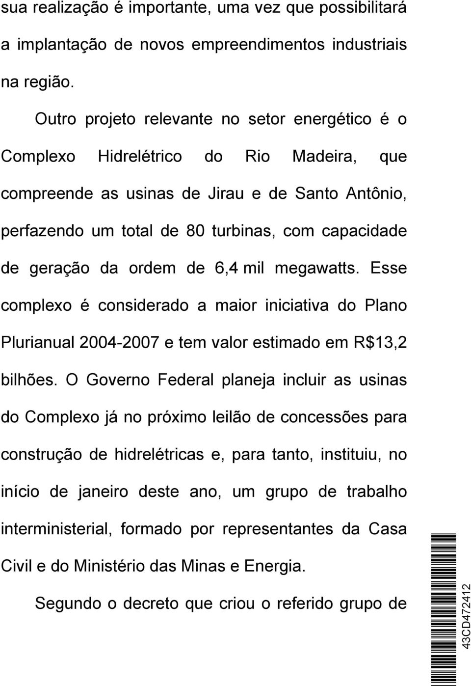 geração da ordem de 6,4 mil megawatts. Esse complexo é considerado a maior iniciativa do Plano Plurianual 2004-2007 e tem valor estimado em R$13,2 bilhões.