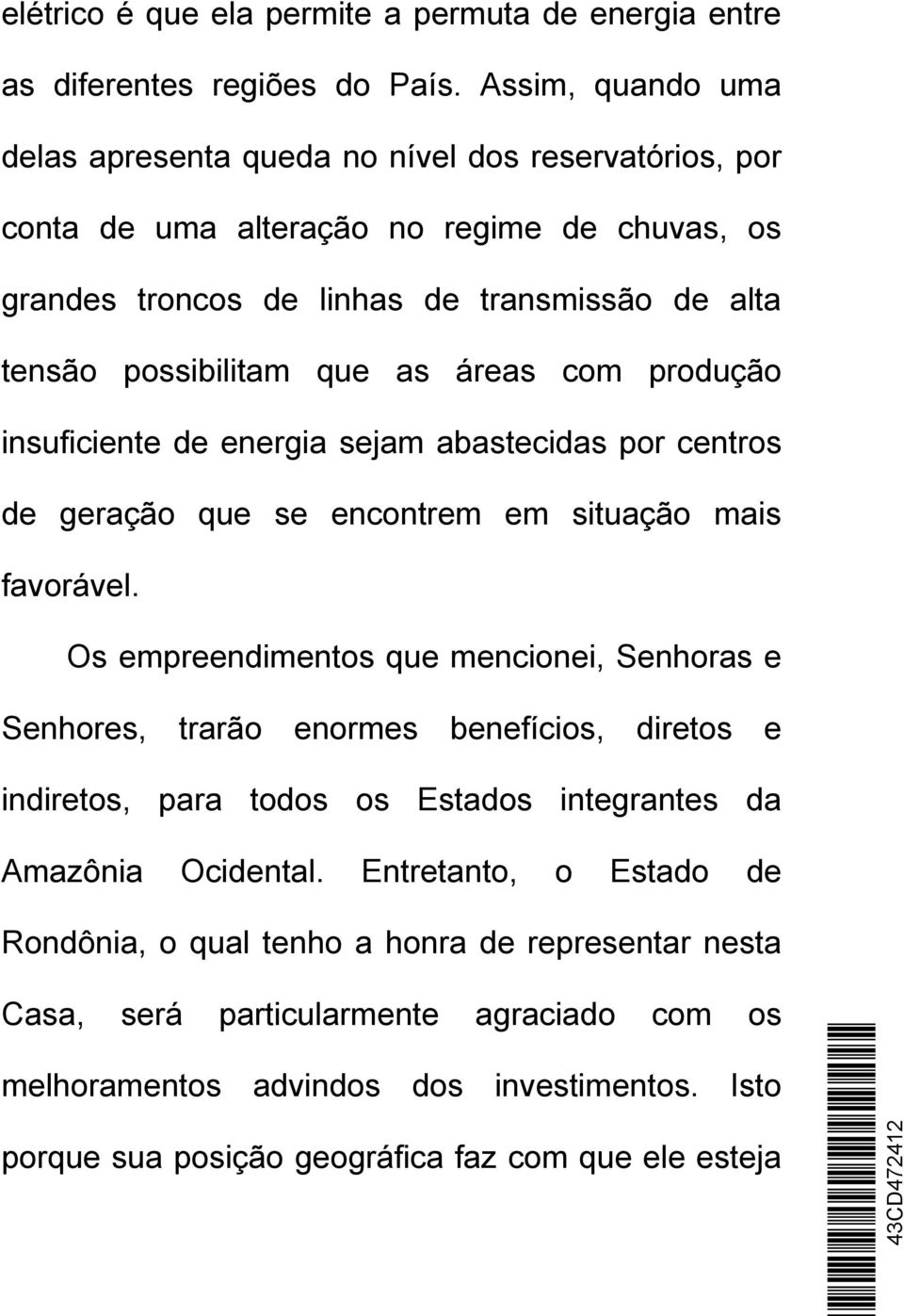 áreas com produção insuficiente de energia sejam abastecidas por centros de geração que se encontrem em situação mais favorável.