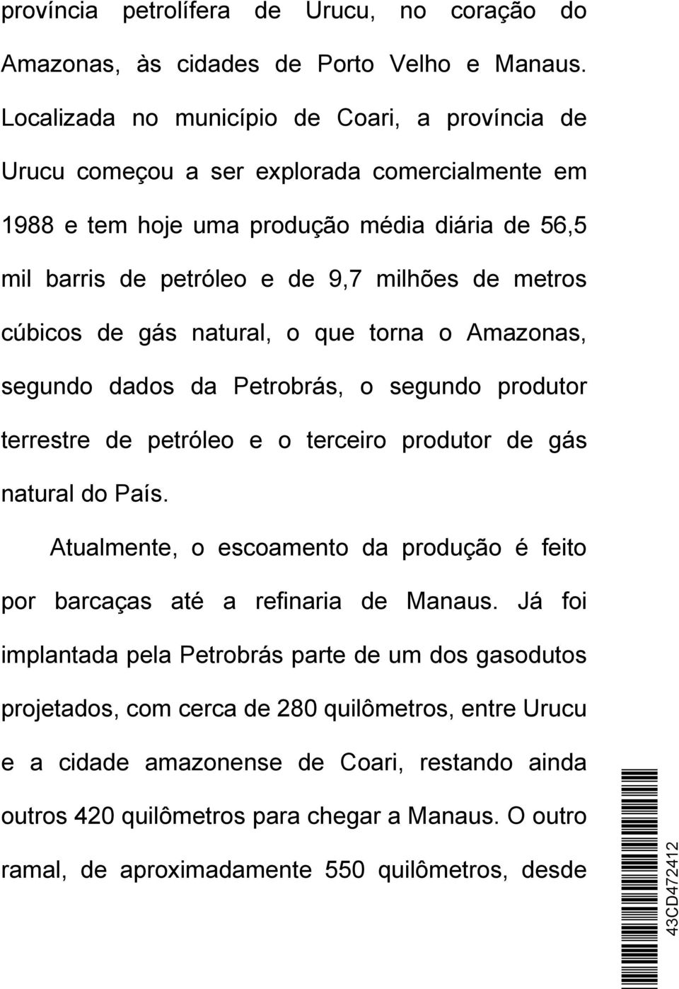 cúbicos de gás natural, o que torna o Amazonas, segundo dados da Petrobrás, o segundo produtor terrestre de petróleo e o terceiro produtor de gás natural do País.