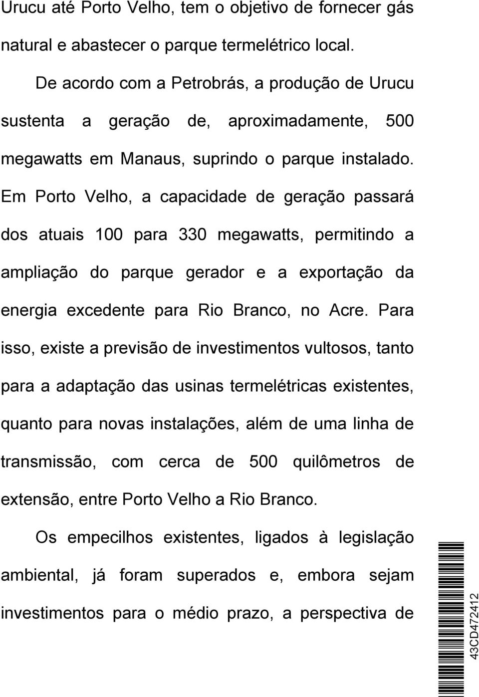 Em Porto Velho, a capacidade de geração passará dos atuais 100 para 330 megawatts, permitindo a ampliação do parque gerador e a exportação da energia excedente para Rio Branco, no Acre.