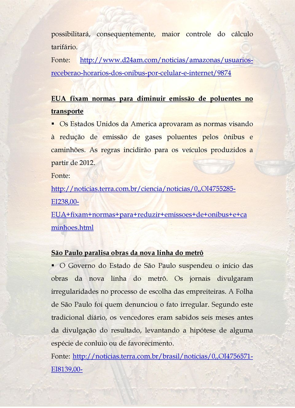 normas visando à redução de emissão de gases poluentes pelos ônibus e caminhões. As regras incidirão para os veículos produzidos a partir de 2012. http://noticias.terra.com.