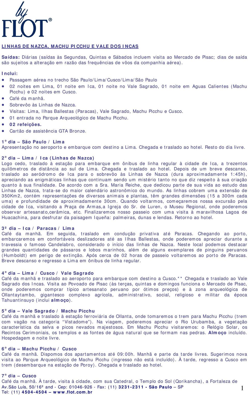 Inclui: Passagem aérea no trecho São Paulo/Lima/Cusco/Lima/São Paulo 02 noites em Lima, 01 noite em Ica, 01 noite no Vale Sagrado, 01 noite em Aguas Calientes (Machu Picchu) e 02 noites em Cusco.