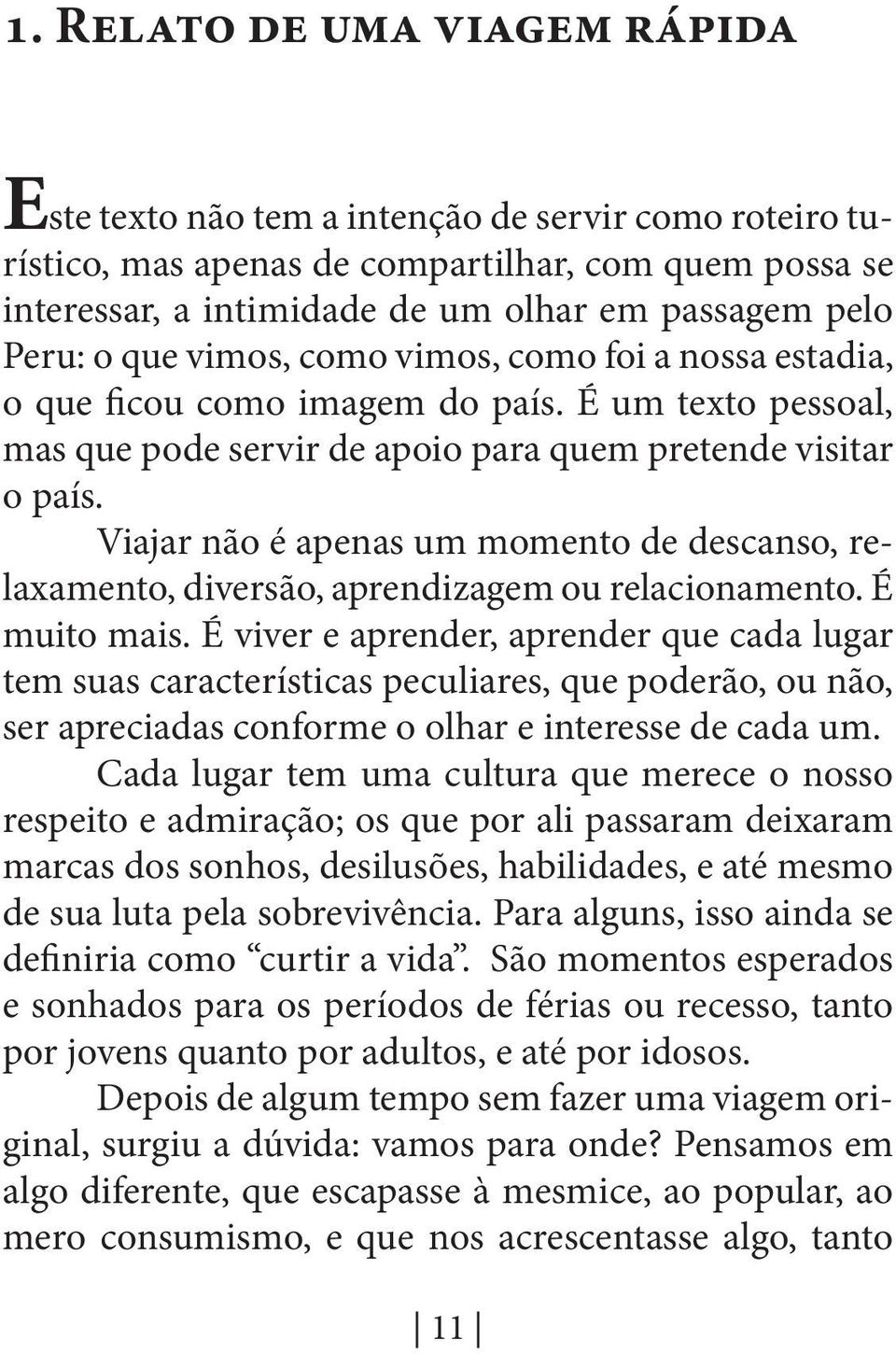 Viajar não é apenas um momento de descanso, relaxamento, diversão, aprendizagem ou relacionamento. É muito mais.