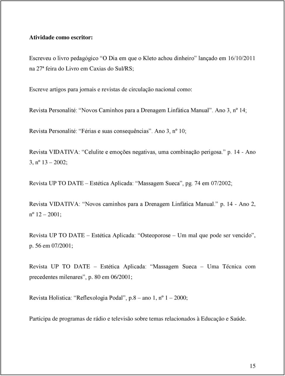 Ano 3, nº 10; Revista VIDATIVA: Celulite e emoções negativas, uma combinação perigosa. p. 14 - Ano 3, nº 13 2002; Revista UP TO DATE Estética Aplicada: Massagem Sueca, pg.