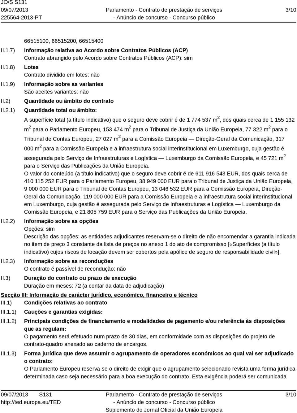 Informação sobre as variantes São aceites variantes: não Quantidade ou âmbito do contrato Quantidade total ou âmbito: A superfície total (a título indicativo) que o seguro deve cobrir é de 1 774 537