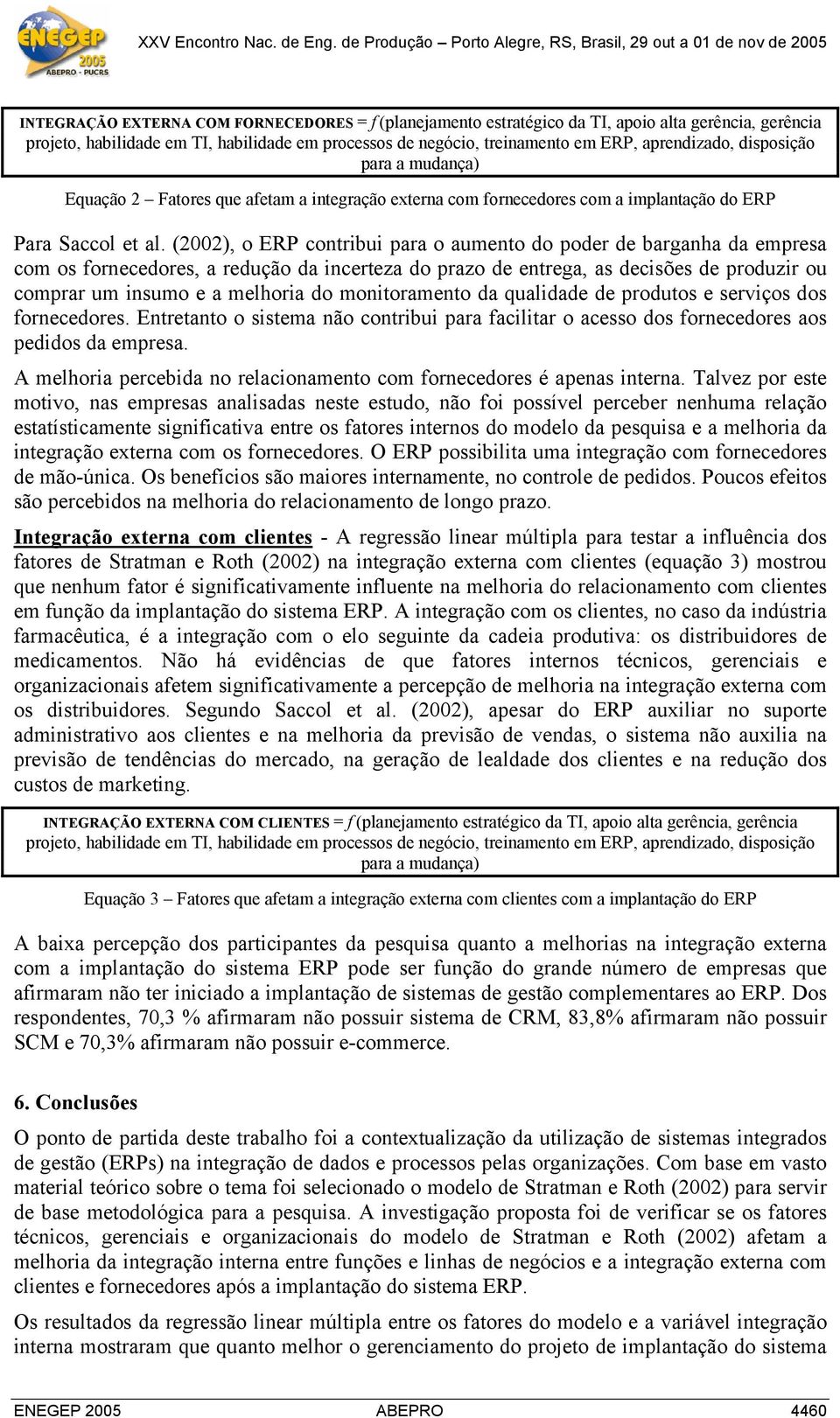 (2002), o ERP contribui para o aumento do poder de barganha da empresa com os fornecedores, a redução da incerteza do prazo de entrega, as decisões de produzir ou comprar um insumo e a melhoria do