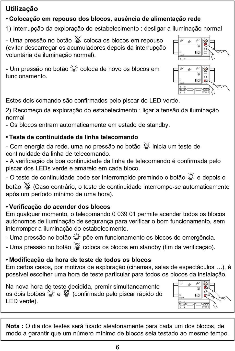 Estes dois comando são confirmados pelo piscar de LED verde. 2) Recomeço da exploração do estabelecimento : ligar a tensão da iluminação normal - Os blocos entram automaticamente em estado de standby.