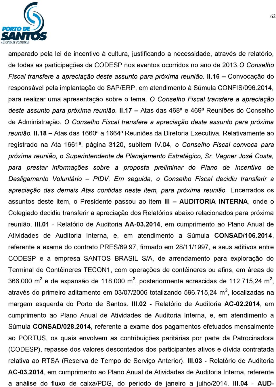 2014, para realizar uma apresentação sobre o tema. O Conselho Fiscal transfere a apreciação deste assunto para próxima reunião. II.17 Atas das 468ª e 469ª Reuniões do Conselho de Administração.