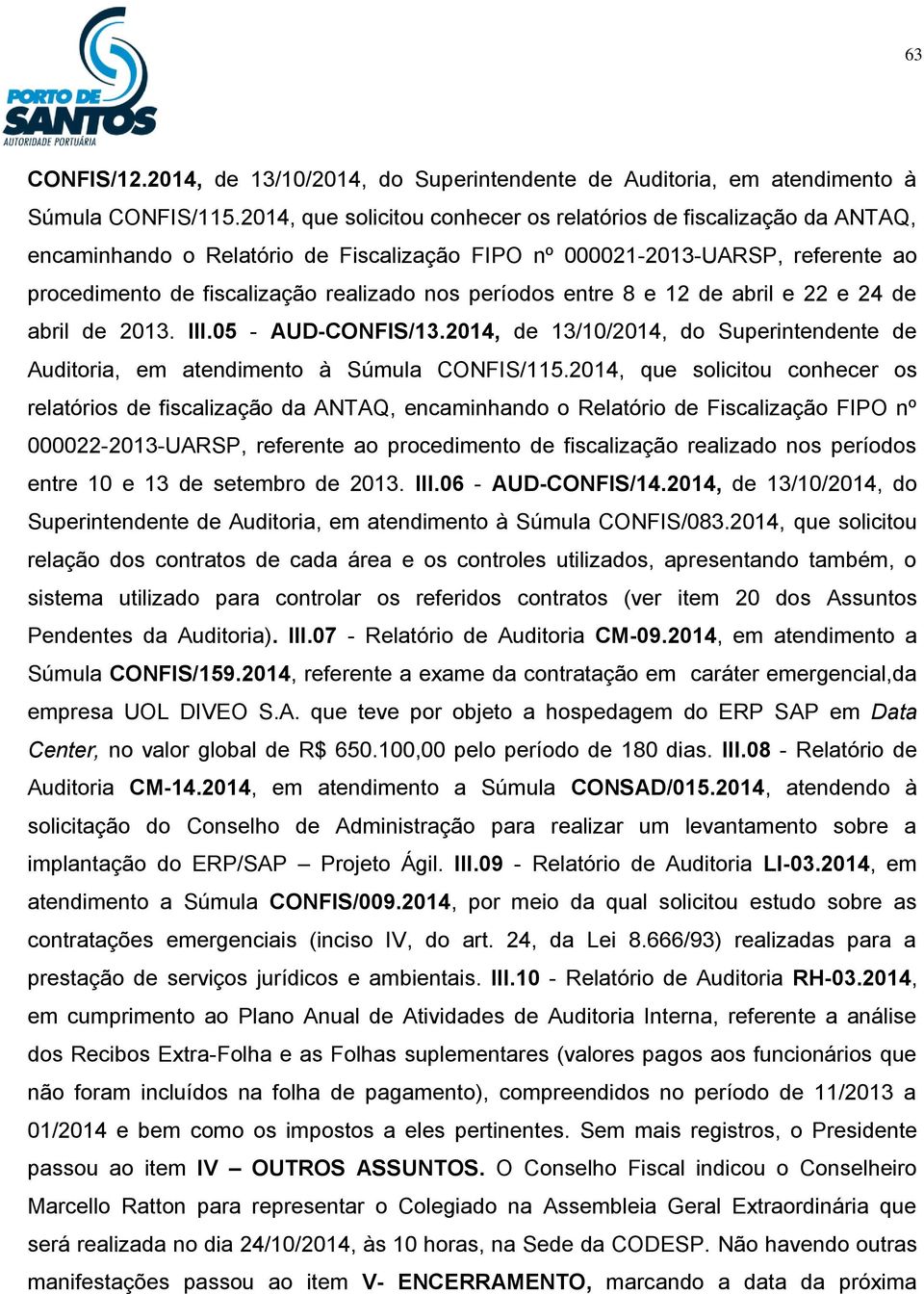 períodos entre 8 e 12 de abril e 22 e 24 de abril de 2013. III.05 - AUD-CONFIS/13.2014, de 13/10/2014, do Superintendente de Auditoria, em atendimento à Súmula CONFIS/115.