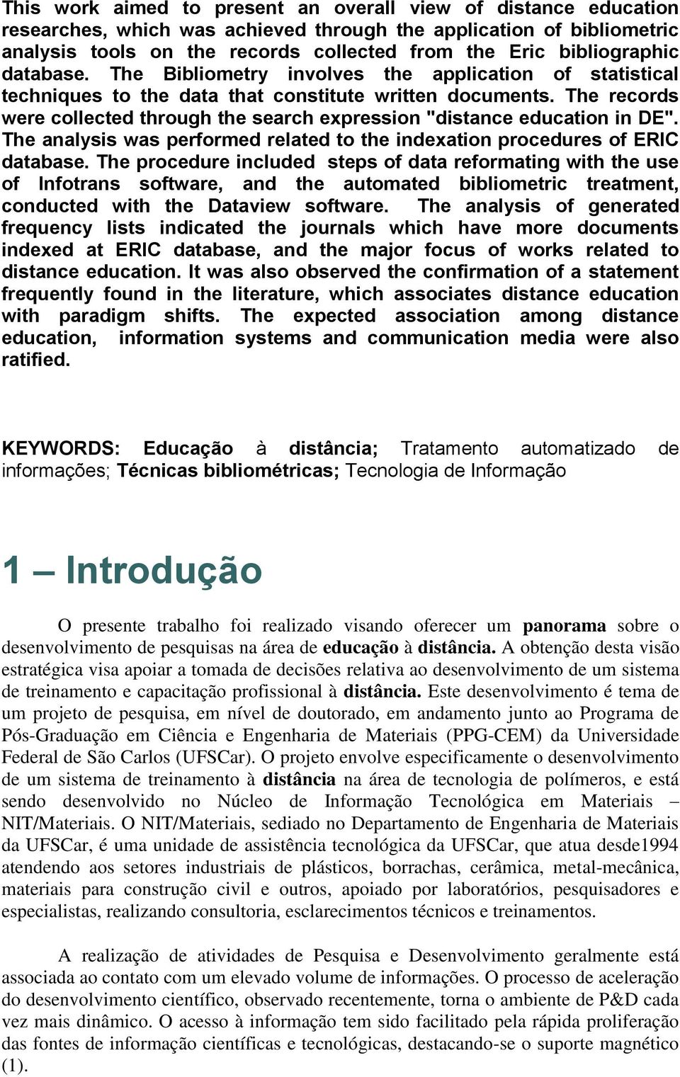 The records were collected through the search expression "distance education in DE". The analysis was performed related to the indexation procedures of ERIC database.