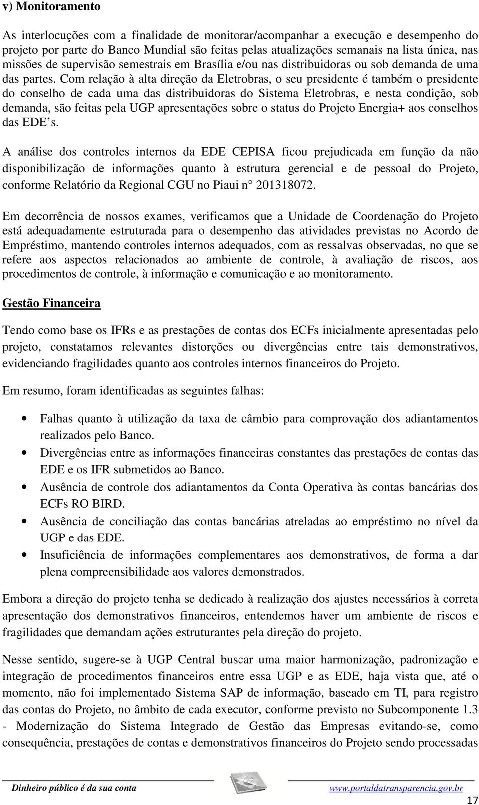 Com relação à alta direção da Eletrobras, o seu presidente é também o presidente do conselho de cada uma das distribuidoras do Sistema Eletrobras, e nesta condição, sob demanda, são feitas pela UGP