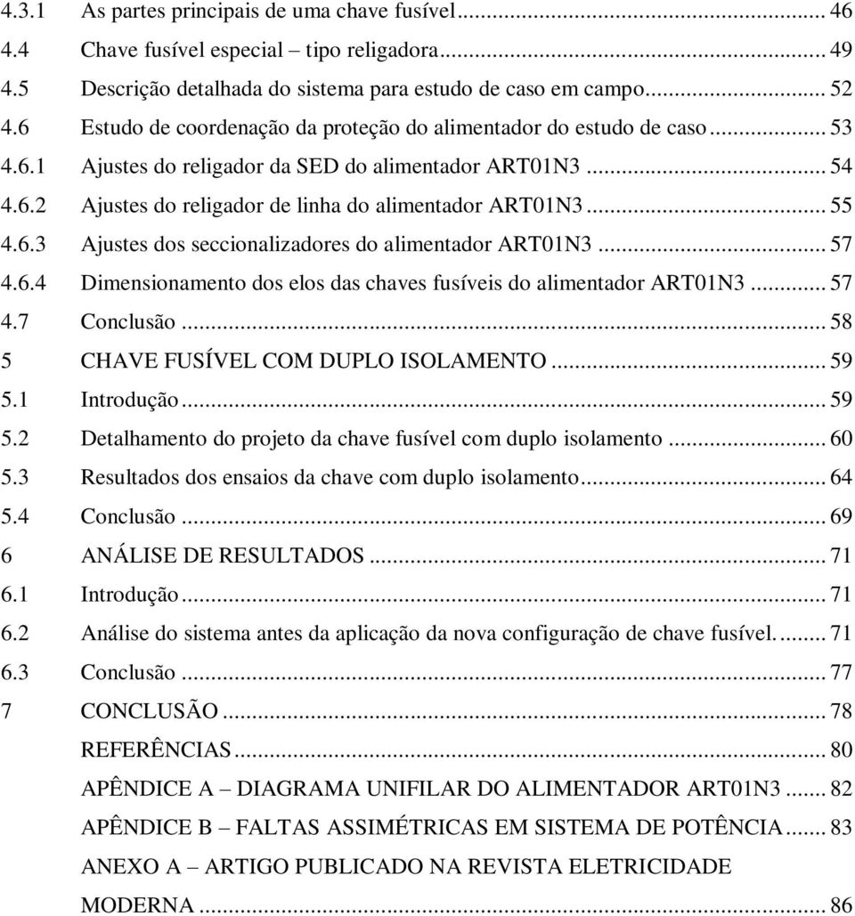 .. 55 4.6.3 Ajustes dos seccionalizadores do alimentador ART01N3... 57 4.6.4 Dimensionamento dos elos das chaves fusíveis do alimentador ART01N3... 57 4.7 Conclusão.