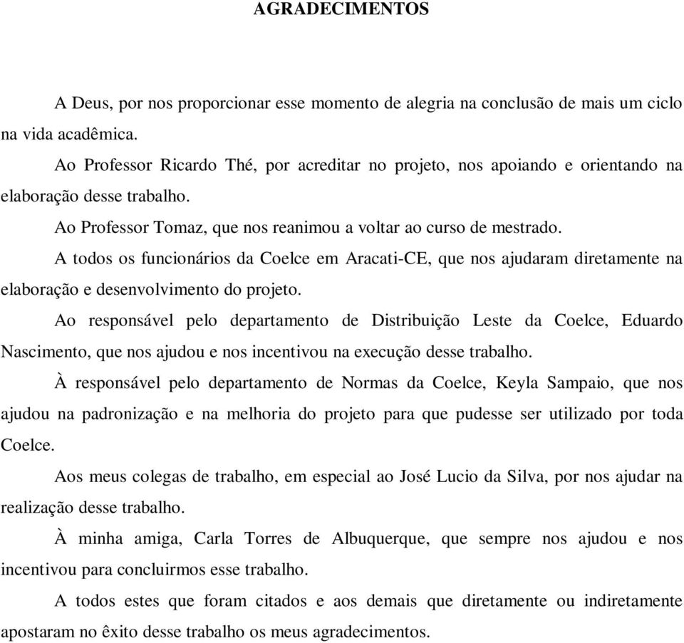 A todos os funcionários da Coelce em Aracati-CE, que nos ajudaram diretamente na elaboração e desenvolvimento do projeto.