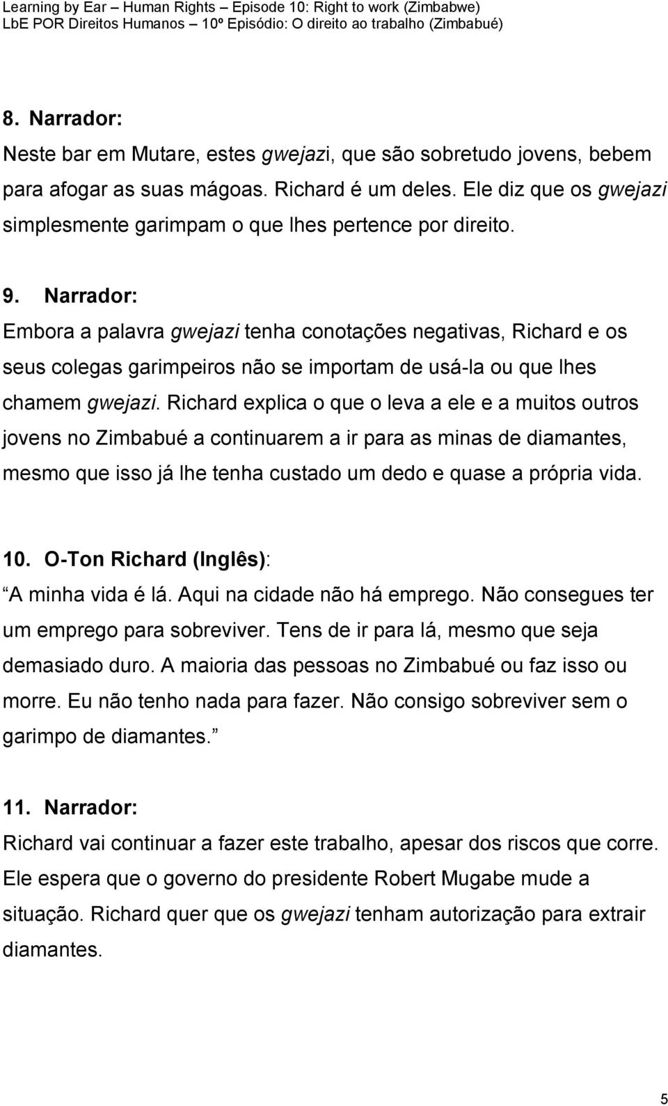 Narrador: Embora a palavra gwejazi tenha conotações negativas, Richard e os seus colegas garimpeiros não se importam de usá-la ou que lhes chamem gwejazi.