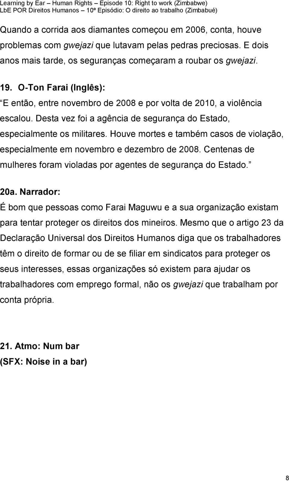 Houve mortes e também casos de violação, especialmente em novembro e dezembro de 2008. Centenas de mulheres foram violadas por agentes de segurança do Estado. 20a.