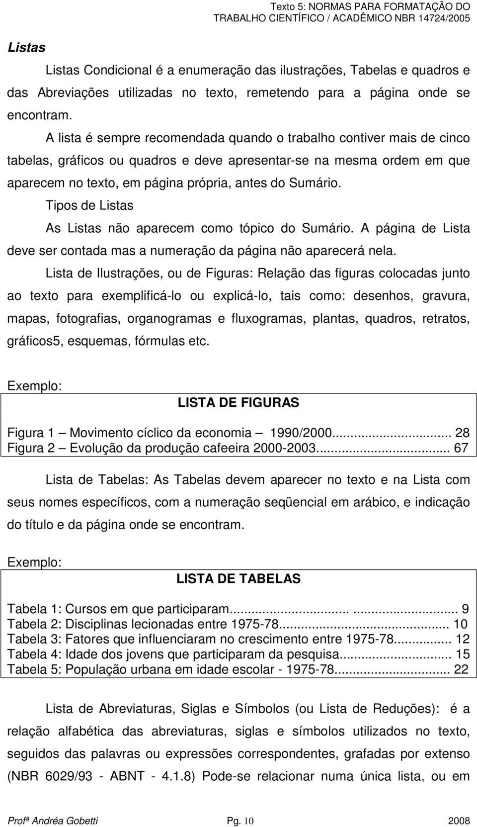 Tipos de Listas As Listas não aparecem como tópico do Sumário. A página de Lista deve ser contada mas a numeração da página não aparecerá nela.