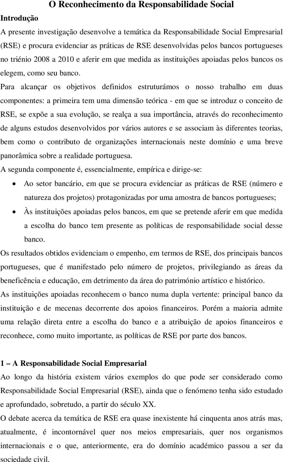 Para alcançar os objetivos definidos estruturámos o nosso trabalho em duas componentes: a primeira tem uma dimensão teórica - em que se introduz o conceito de RSE, se expõe a sua evolução, se realça